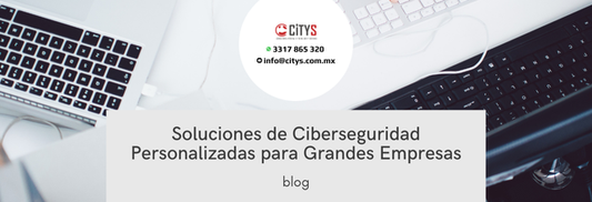 Soluciones de Ciberseguridad Personalizadas para Grandes Empresas