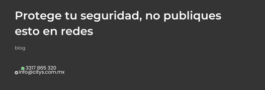 Protege tu seguridad, no publiques esto en redes